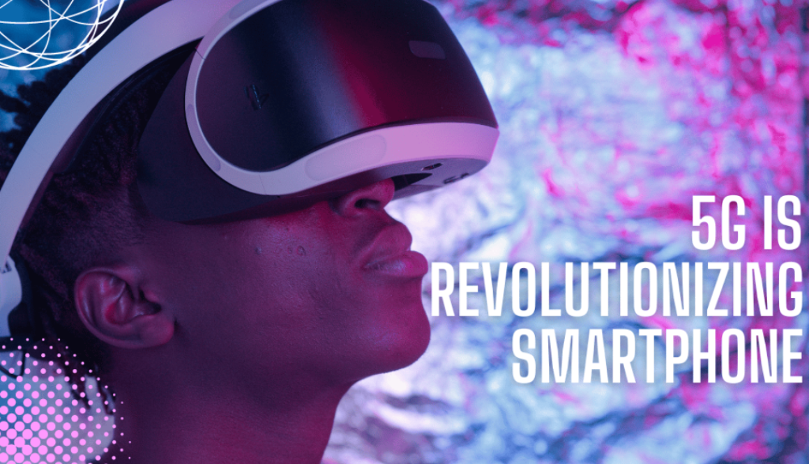 How 5G is Revolutionizing Smartphone Performance?