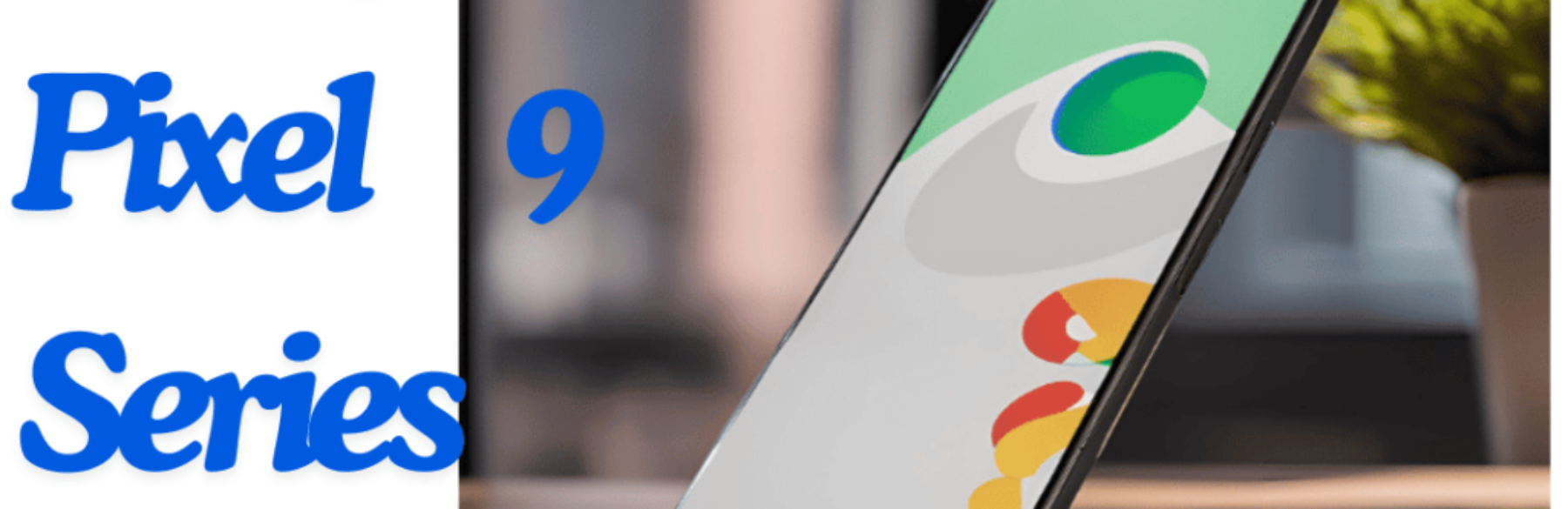 Google Pixel 9 Series: What to Expect